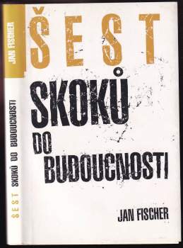 Jan Fischer: Šest skoků do budoucnosti
