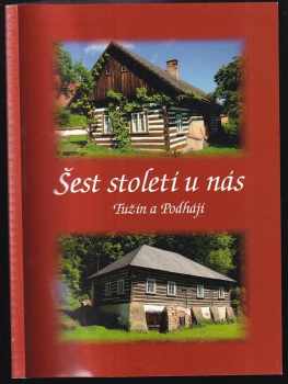 Šest století u nás : historie obcí Tužín a Podhájí