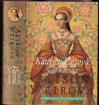 Šest tudorovských královen : Kateřina Paarová : šestá manželka