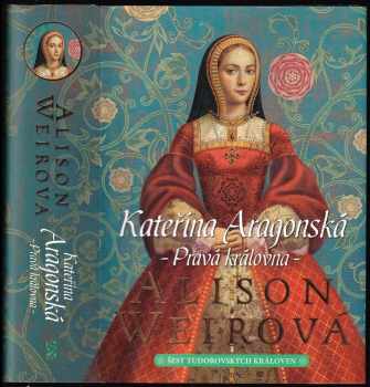 Šest tudorovských královen : Kateřina Aragonská : pravá královna - Alison Weir (2023, BB art) - ID: 4102468