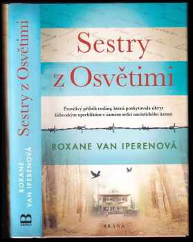 Roxane van Iperen: Sestry z Osvětimi : Pravdivý příběh rodiny, která poskytovala úkryt židovským uprchlíkům v samém srdci nacistického území