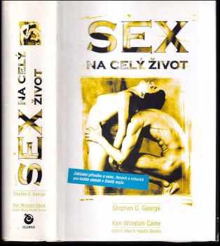 Stephen C George: Sex na celý život : [základní příručka o sexu, ženách a vztazích pro každé období v životě muže