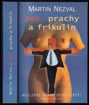 Martin Nezval: Sex, prachy a frikulín : (existencionální román o nejbáječnějších letech našeho života pro chytré a úspěšné, tedy nic pro literární kritiky)