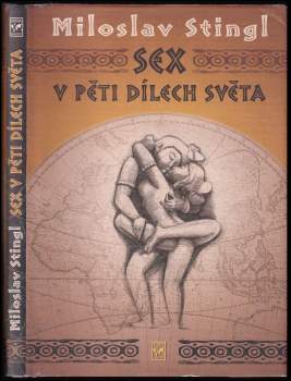 Miloslav Stingl: Sex v pěti dílech světa, aneb, Cestopis časem a prostorem tělesné lásky