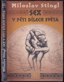 Miloslav Stingl: Sex v pěti dílech světa, aneb, Cestopis časem a prostorem tělesné lásky