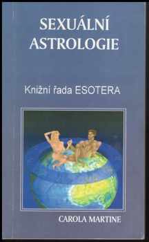 Carola Martine: Sexuální astrologie, aneb, Co hvězdy praví o sklonech a zálibách našich mužů a žen, milých, přítelkyň