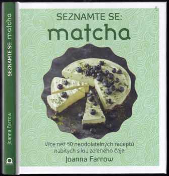 Joanna Farrow: Seznamte se: matcha : více než 50 neodolatelných receptů nabitých silou zeleného čaje
