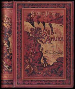 Emil Holub: Sieben Jahre in Süd-Afrika Erlebnisse, Forschungen und Jagden auf meinen Reisen von den Diamantfeldern zum Zambesi (1872-1879)