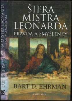 Šifra mistra Leonarda : pravda a smyšlenky - Bart D Ehrman (2005, Knižní klub) - ID: 972942