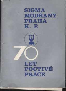 Jan Hrach: Sigma Modřany Praha K. P. - 70 let poctivé práce