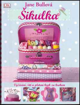 Šikulka : [vyšívání, šití a pletení krok za krokem]