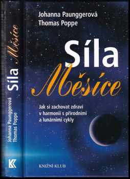 Síla Měsíce : jak si zachovat zdraví v harmonii s přírodními a lunárními cykly - Johanna Paungger, Thomas Poppe (2006, Knižní klub) - ID: 1043435
