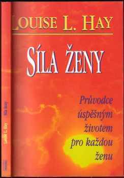 Louise L Hay: Sílá ženy : Průvodce úspěšným životem pro každou ženu