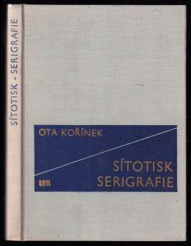 Sítotisk - serigrafie : Pomocná kniha pro stř. odb. školy výtvarného zaměření a pro školy polygrafické - Ota Kořínek (1971, Státní nakladatelství technické literatury) - ID: 777330