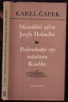 Karel Čapek: Skandální aféra Josefa Holouška ; Podivuhodné sny redaktora Koubka : dvě satirické povídky