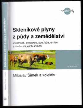 Miloslav Šimek: Skleníkové plyny z půdy a zemědělství : vlastnosti, produkce, spotřeba, emise a možnosti jejich snížení