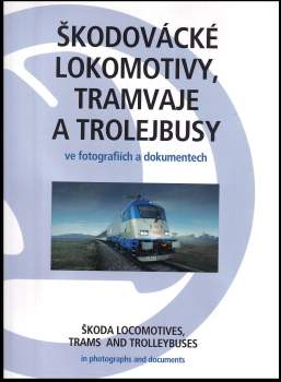 Ladislava Nohovcová: Škodovácké lokomotivy, tramvaje a trolejbusy ve fotografiích a dokumentech
