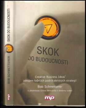 Bob Schmetterer: Skok do budoucnosti : creative business ideas zdrojem tvůrčích podnikatelských strategií