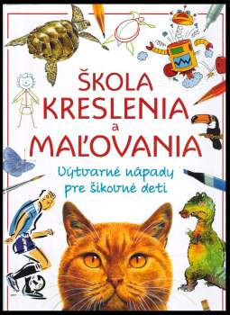 Škola kreslenia a maľovania : [výtvarné nápady pre šikovné deti]
