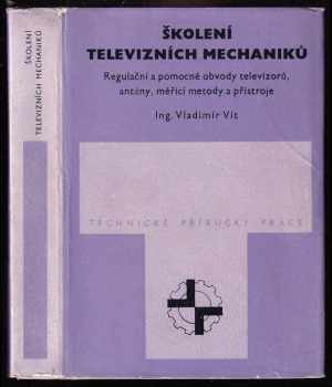 Vladimír Vít: Školení televizních mechaniků - regulační a pomocné obvody televizorů, antény, měřicí metody a přístroje