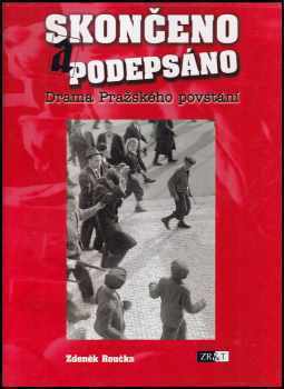 Skončeno a podepsáno : drama Pražského povstání - Zdeněk Roučka (2003, ZR & T) - ID: 2122029