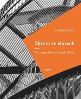 Skryto ve slovech, aneb, Co nám slova vlastně říkají
