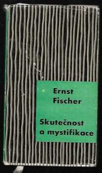 Ernst Fischer: Skutečnost a mystifikace : k několika problémům moderní literatury : výbor studií