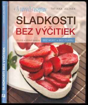 Sladkosti bez výčitiek : + 8 nových receptov : [chutné a zdravé recepty bez múky a bez cukru] - Tatiana Jelínek (2015, Fortuna Libri) - ID: 3595272