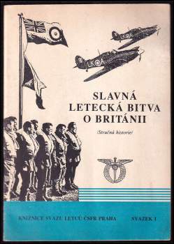 Slavná letecká bitva o Británii : (stručná historie) : památce československých letců padlých a nezvěstných na frontách druhé světové války