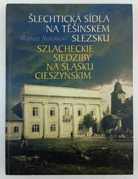Mariusz Makowski: Šlechtická sídla na Těšínském Slezsku