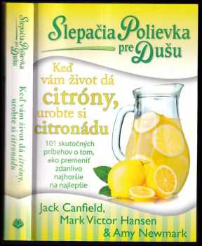 Slepačia polievka pre dušu : keď vám život dá citróny, urobte si citronádu : 101 skutočných príbehov o tom, ako premeniť zdanlivo najhoršie na najlepšie