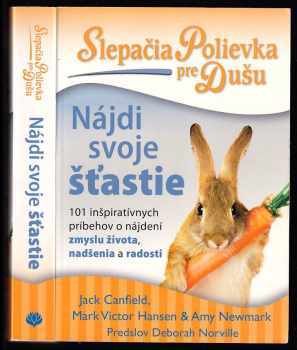 Slepačia polievka pre dušu - Nájdi svoje šťastie : 101 inšpiratívnych príbehov o nájdení zmyslu života, nadšenia a radosti