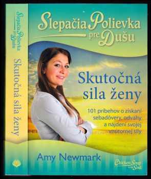 Slepačia polievka pre dušu - Skutočná sila ženy : skutočná sila ženy : 101 príbehov o získaní sebadôvery, odvahy a nájdení svojej vnútornej sily