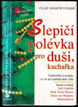 Slepičí polévka pro duši, kuchařka : vyprávěnky a recepty pro potěchu nejen duše, ale i těla - Jack Canfield, Mark Victor Hansen, Diana von Welanetz Wentworth (1997, Columbus) - ID: 537541