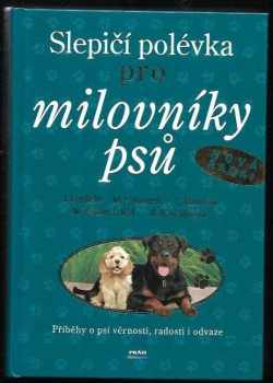 Jack Canfield: Slepičí polévka pro milovníky psů : příběhy o psí věrnosti, radosti i odvaze