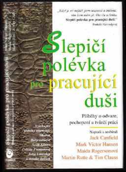 Slepičí polévka pro pracující duši : příběhy o odvaze, pochopení a tvůrčí práci - Jack Canfield (1999, Columbus) - ID: 549174