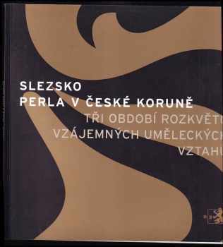 Vít Vlnas: Slezsko - perla v České koruně : tři období vzájemných uměleckých vztahů : průvodce výstavou : Praha, Valdštejnská jízdárna, 1711.2006-8.4.2007.