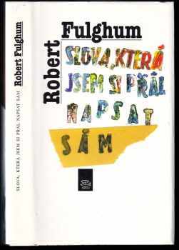 Slova, která jsem si přál napsat sám : citáty, jež ovlivnily mé myšlení - Robert Fulghum (1998, Argo) - ID: 849891