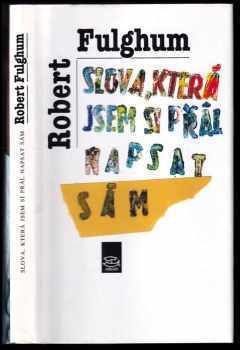 Slova, která jsem si přál napsat sám : citáty, jež ovlivnily mé myšlení - Robert Fulghum (1998, Argo) - ID: 798000