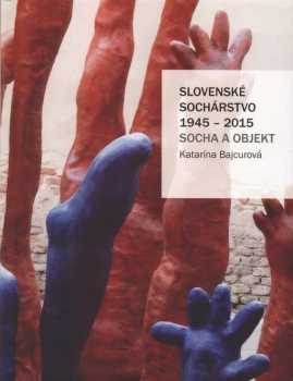 Slovenské sochárstvo 1945-2015