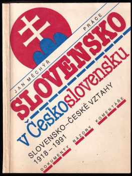 Jan Měchýř: Slovensko v Československu : slovensko - české vztahy 1918-1991 : Dokumenty, názory, komentáře