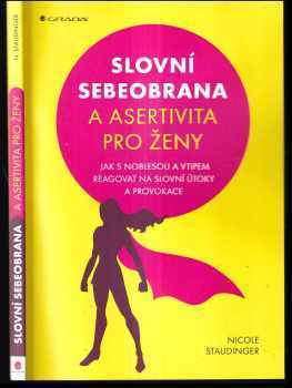 Nicole Staudinger: Slovní sebeobrana a asertivita pro ženy - jak s noblesou a vtipem reagovat na slovní útoky a provokace