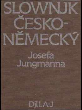 Josef Jungmann: Slovník česko-německý. Díl 1., A-J