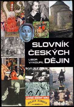 Slovník českých dějin - Libor Vykoupil (2000, Julius Zirkus) - ID: 568892