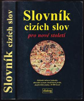 Slovník cizích slov pro nové století : základní měnové jednotky, abecední seznam chemických prvků, jazykovědné pojmy : 30000 hesel