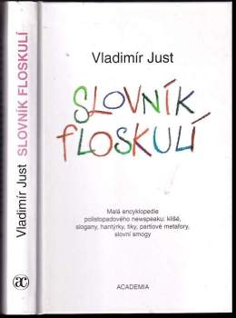 Slovník floskulí PODPIS VLADIMÍR JUST : malá encyklopedie polistopadového newspeaku: klišé, slogany, hantýrky, tiky, partiové metafory, slovní smogy