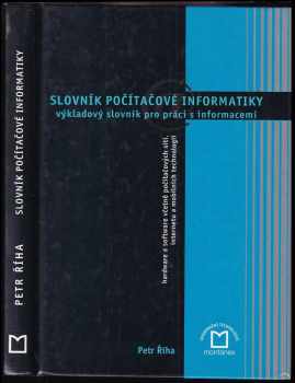 Petr Říha: Slovník počítačové informatiky : výkladový slovník pro práci s informacemi, hardware a software včetně počítačových sítí, internetu a mobilních technologií