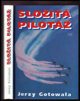 Složitá pilotáž : taktika vzdušných bojů a bitev stíhacího letectva včera, dnes a zítra - Jerzy Gotowała (1996, Naše vojsko) - ID: 522913