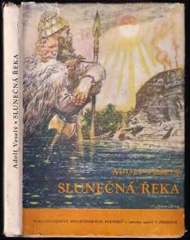Slunečná řeka : kniha z přírody a o přírodě naší domoviny - Adolf Veselý (1949, Nakladatelství Společenských podniků) - ID: 659308