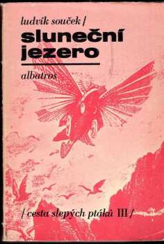 Sluneční jezero : 3. díl - Cesta slepých ptáků 3. díl - Ludvík Souček (1976, Albatros) - ID: 2325461